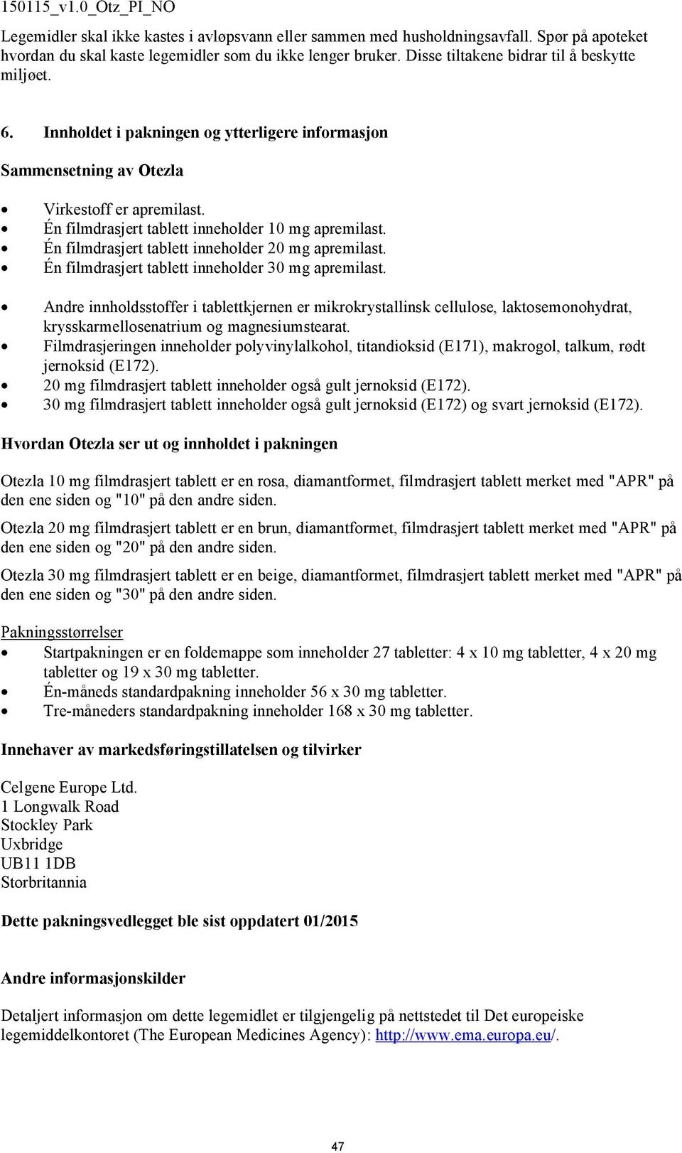 Én filmdrasjert tablett inneholder 10 mg apremilast. Én filmdrasjert tablett inneholder 20 mg apremilast. Én filmdrasjert tablett inneholder 30 mg apremilast.