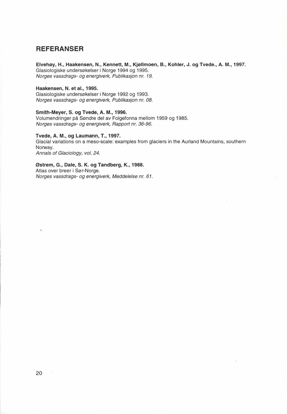 Smith-Meyer, S. og Tvede, A. M., 1996. Volumendringer på Søndre del av Folgefonna mellom 1959 og 1985. Norges vassdrags- og energiverk, Rapport nr. 36-96. Tvede, A. M., og Laumann, T., 1997.