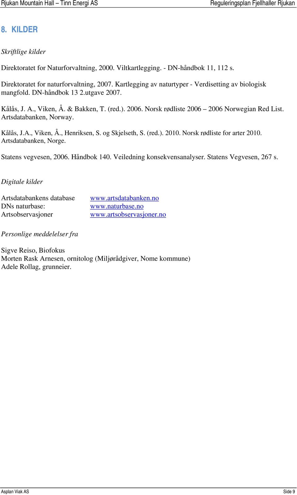 Artsdatabanken, Norway. Kålås, J.A., Viken, Å., Henriksen, S. og Skjelseth, S. (red.). 2010. Norsk rødliste for arter 2010. Artsdatabanken, Norge. Statens vegvesen, 2006. Håndbok 140.