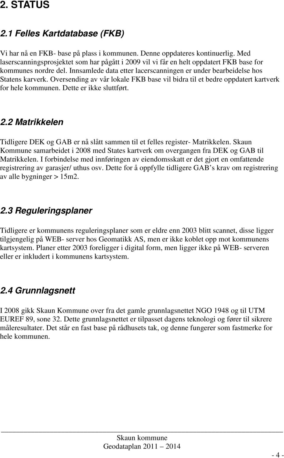 Oversending av vår lokale FKB base vil bidra til et bedre oppdatert kartverk for hele kommunen. Dette er ikke sluttført. 2.