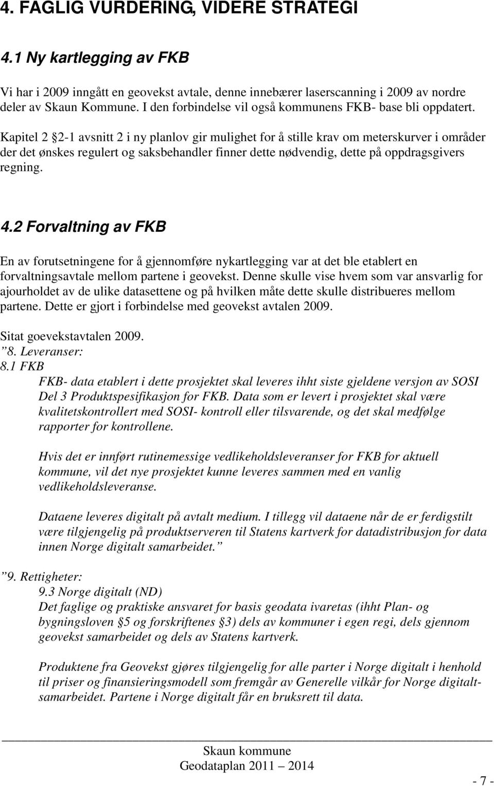 Kapitel 2 2-1 avsnitt 2 i ny planlov gir mulighet for å stille krav om meterskurver i områder der det ønskes regulert og saksbehandler finner dette nødvendig, dette på oppdragsgivers regning. 4.