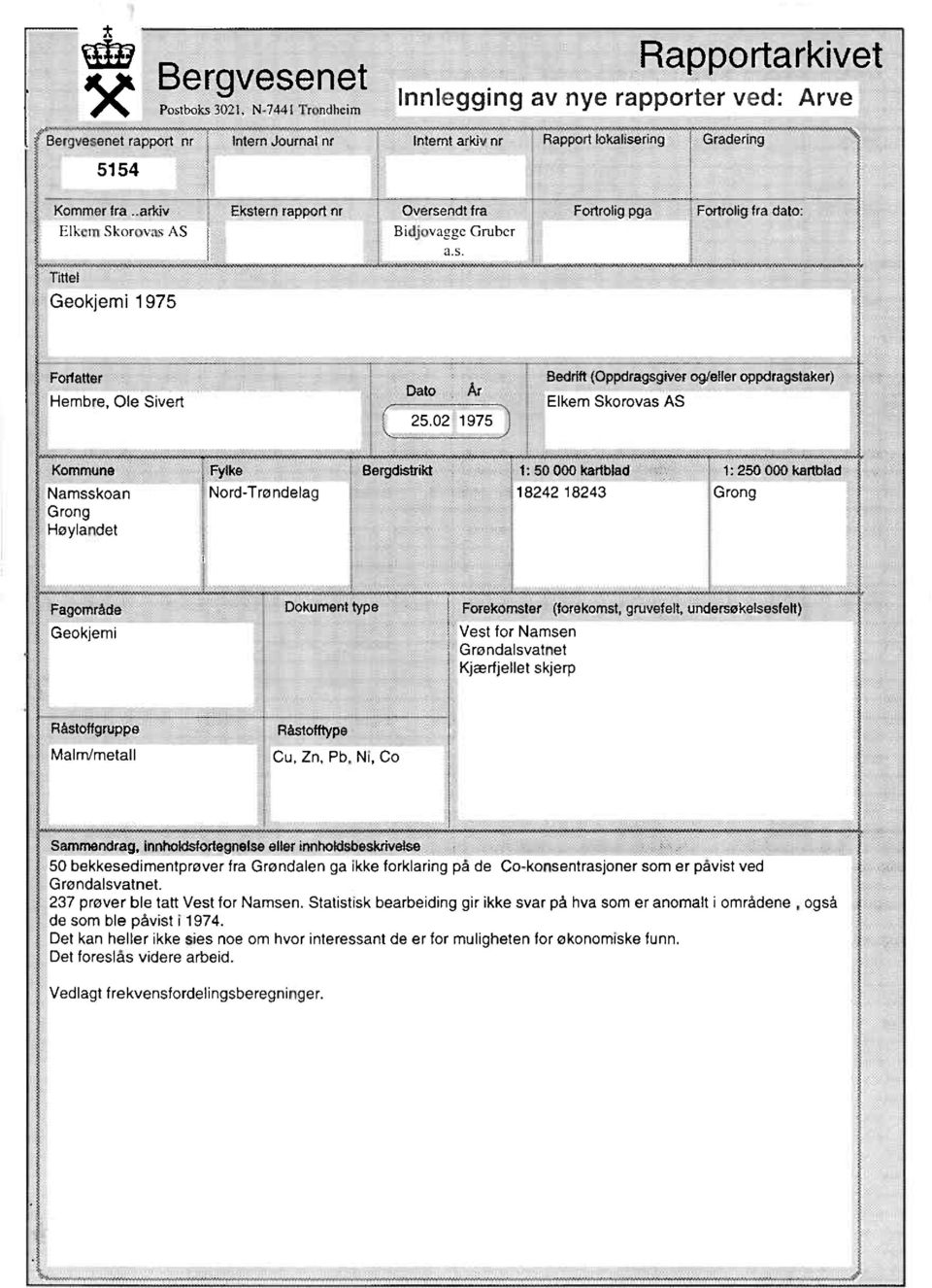 Bedrift (Oppdragsgiverog/eller oppdragstaker) Elkem Skorovas AS Kommune Namsskoan Grong Hoylandet Fylke Nord-Trondelag Bergdistrikt I 1: 50 000 kartblad I 1: 250 000 kartblad 118242 18243 Grong