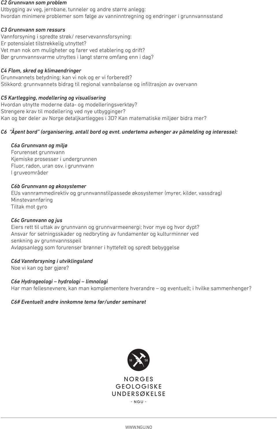 Bør grunnvannsvarme utnyttes i langt større omfang enn i dag? C4 Flom, skred og klimaendringer Grunnvannets betydning; kan vi nok og er vi forberedt?