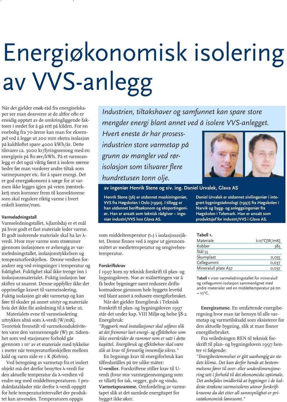 3000 kr/fyringssesong med en energipris på 80 øre/kwh. På et varmeanlegg er det også viktig først å isolere rørene bedre før man vurderer andre tiltak som varmepumper etc. for å spare energi.