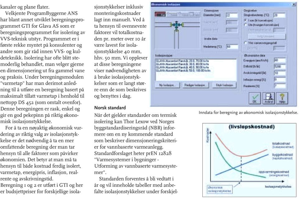 Isolering har ofte blitt stemoderlig behandlet, man velger gjerne en dimensjonering ut fra gammel vane og praksis.