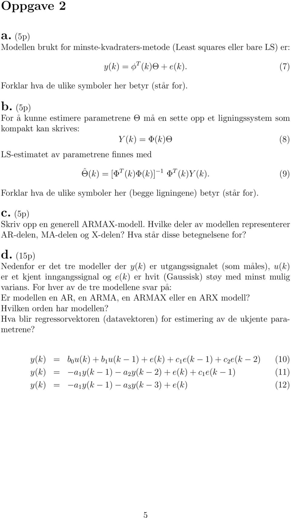 (9) Forklar hva de ulike symboler her (begge ligningene) betyr (står for). c. (5p) Skriv opp en generell ARMAX-modell. Hvilke deler av modellen representerer AR-delen, MA-delen og X-delen?