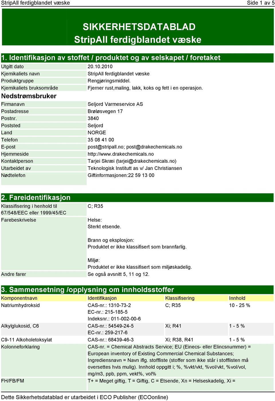 Nedstrømsbruker Firmanavn Seljord Varmeservice AS Postadresse Brøløsvegen 17 Postnr. 3840 Poststed Seljord Land NORGE Telefon 35 08 41 00 E-post post@stripall.no; post@drakechemicals.