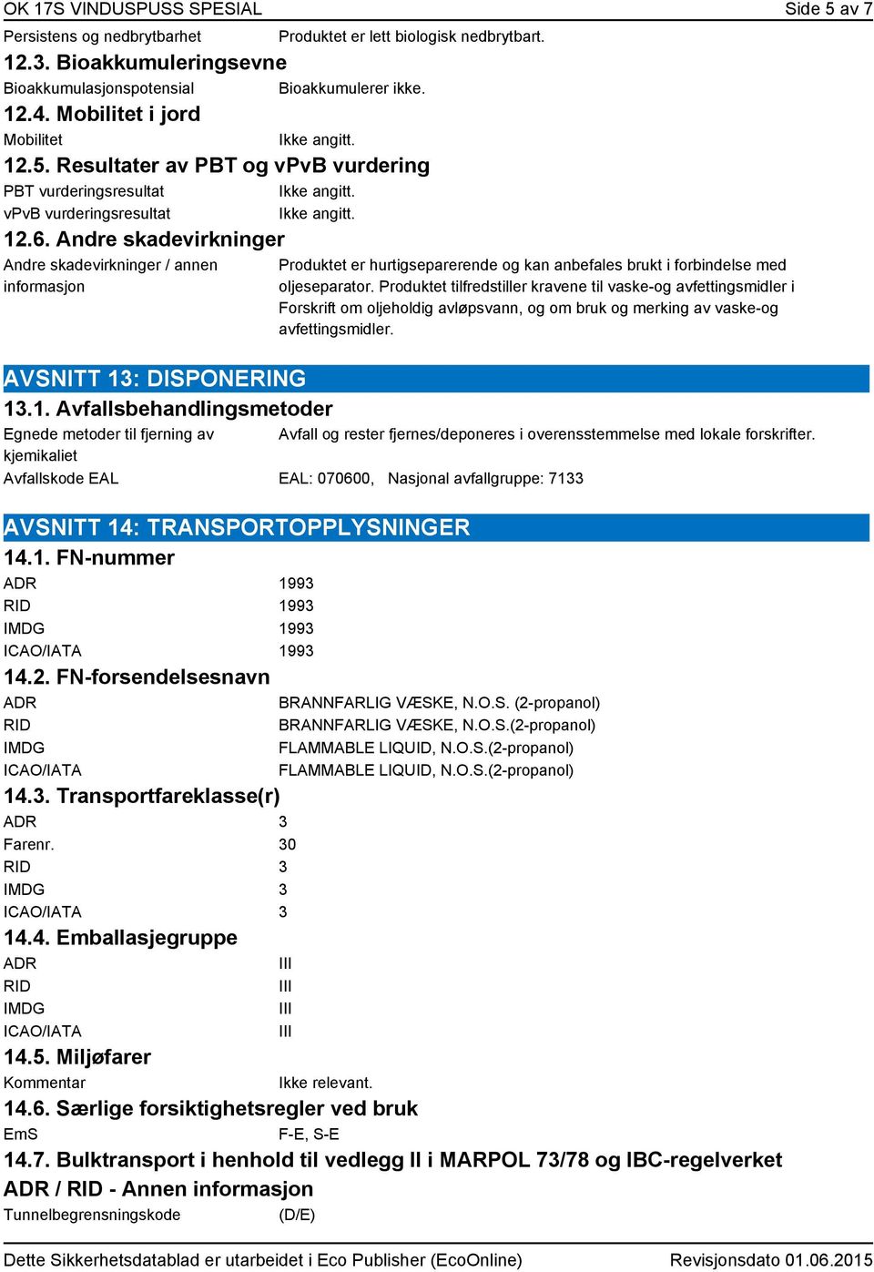 Andre skadevirkninger Andre skadevirkninger / annen informasjon AVSNITT 13: DISPONERING 13.1. Avfallsbehandlingsmetoder Produktet er hurtigseparerende og kan anbefales brukt i forbindelse med oljeseparator.