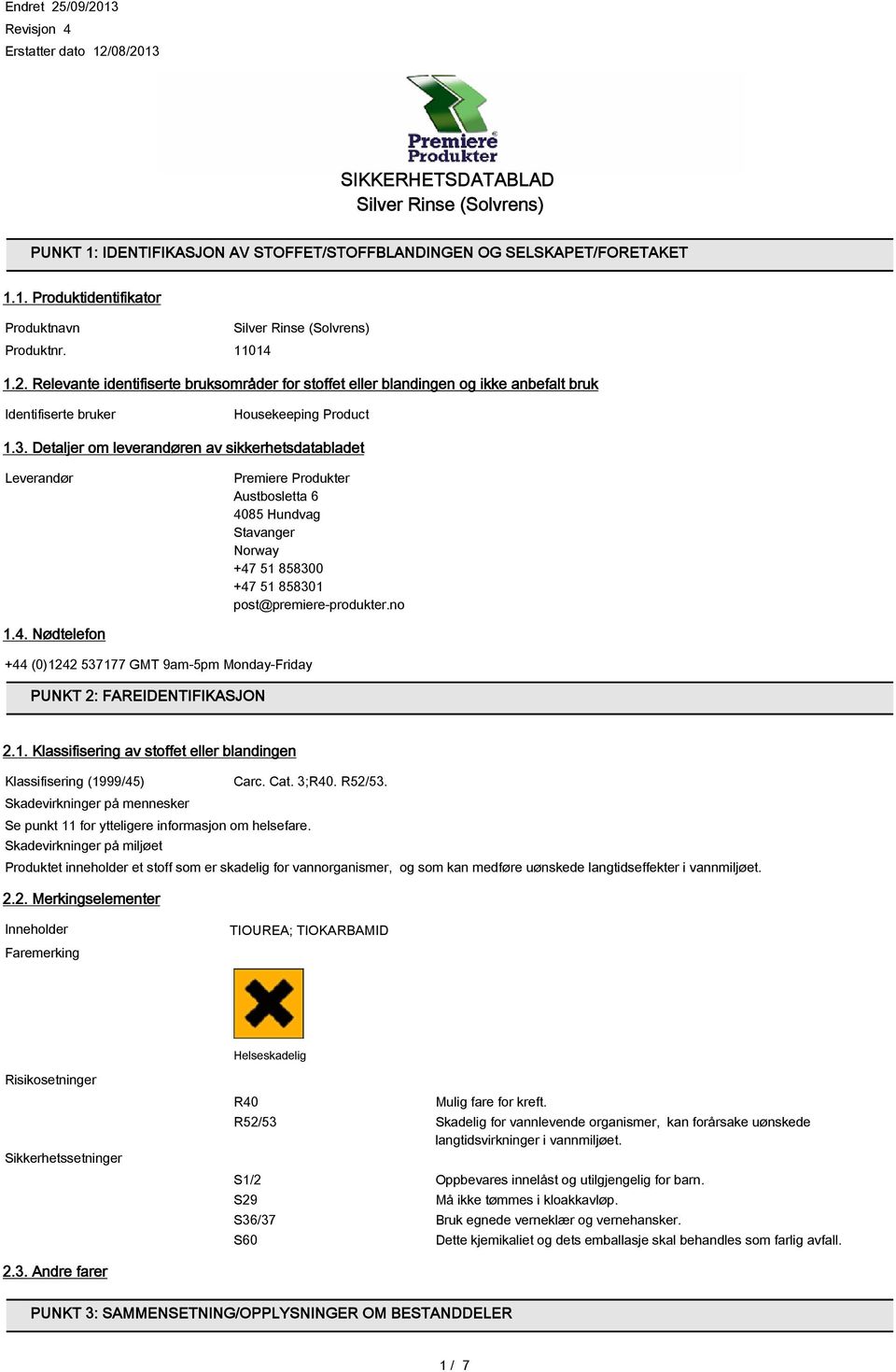 Detaljer om leverandøren av sikkerhetsdatabladet Leverandør Premiere Produkter Austbosletta 6 4085 Hundvag Stavanger Norway +47 51 858300 +47 51 858301 post@premiere-produkter.no 1.4. Nødtelefon +44 (0)1242 537177 GMT 9am-5pm Monday-Friday PUNKT 2: FAREIDENTIFIKASJON 2.