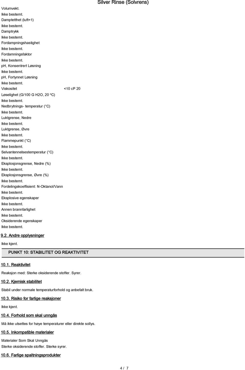 Luktgrense, Nedre Luktgrense, Øvre Flammepunkt ( C) Selvantennelsestemperatur ( C) Eksplosjonsgrense, Nedre (%) Eksplosjonsgrense, Øvre (%) Fordelingskoeffisient: N-Oktanol/Vann Eksplosive egenskaper