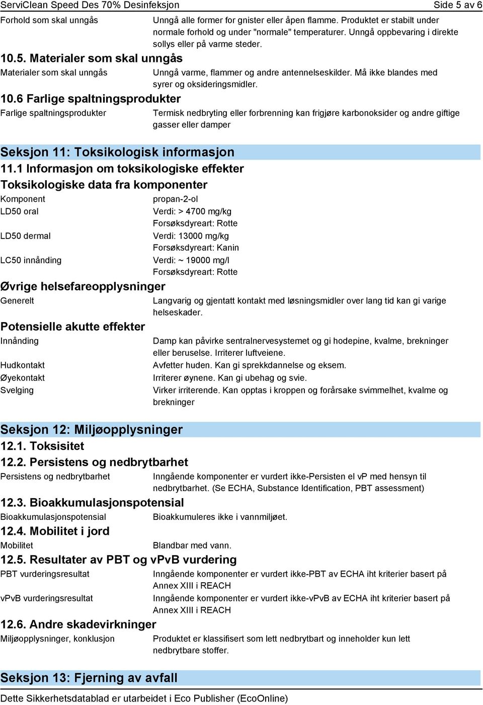 1 Informasjon om toksikologiske effekter Toksikologiske data fra komponenter Komponent propan-2-ol LD50 oral LD50 dermal LC50 innånding Øvrige helsefareopplysninger Generelt Potensielle akutte