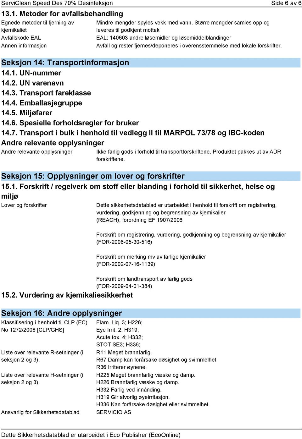 Seksjon 14: Transportinformasjon 14.1. UN-nummer 14.2. UN varenavn 14.3. Transport fareklasse 14.4. Emballasjegruppe 14.5. Miljøfarer 14.6. Spesielle forholdsregler for bruker 14.7.