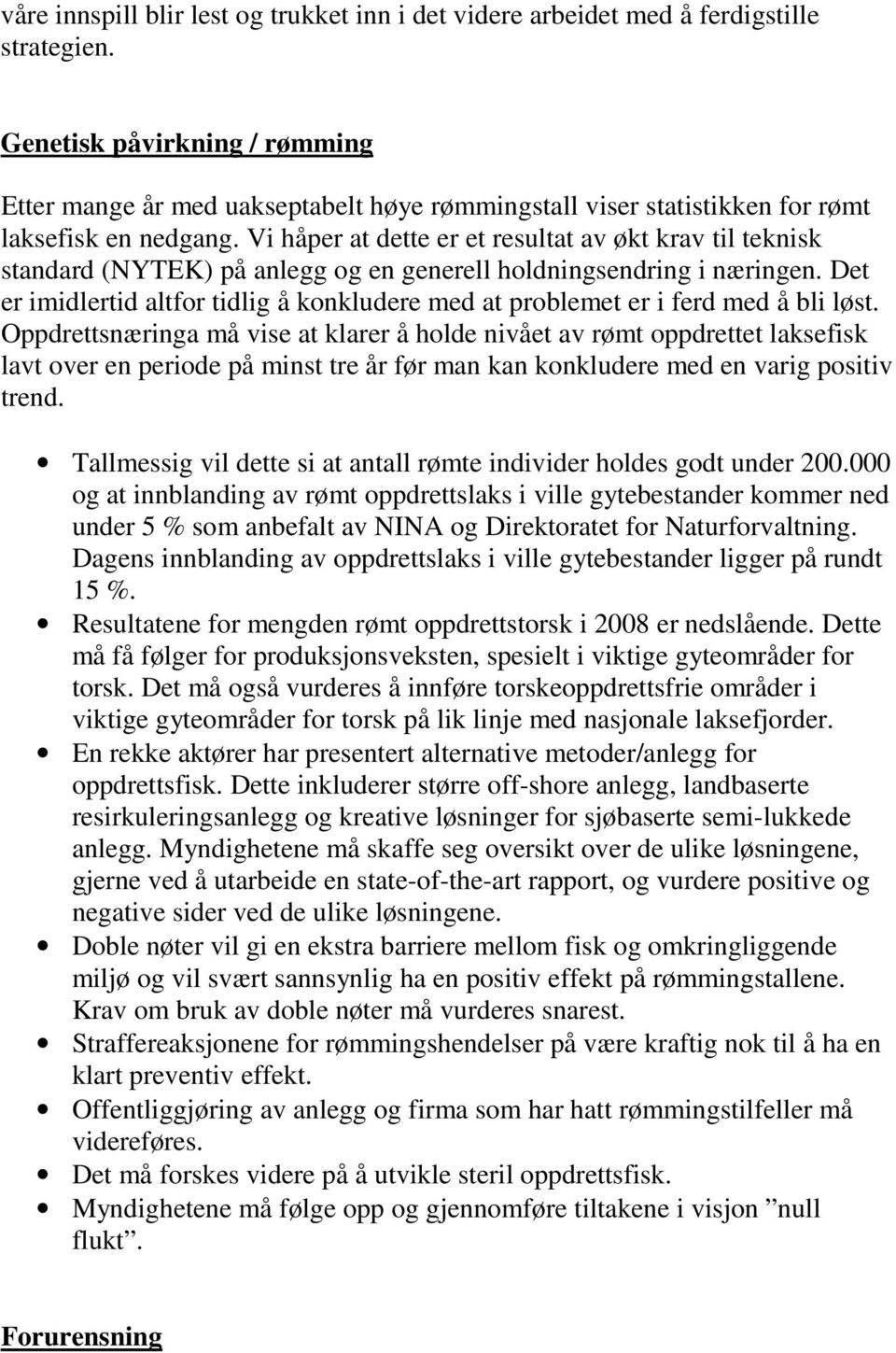 Vi håper at dette er et resultat av økt krav til teknisk standard (NYTEK) på anlegg og en generell holdningsendring i næringen.