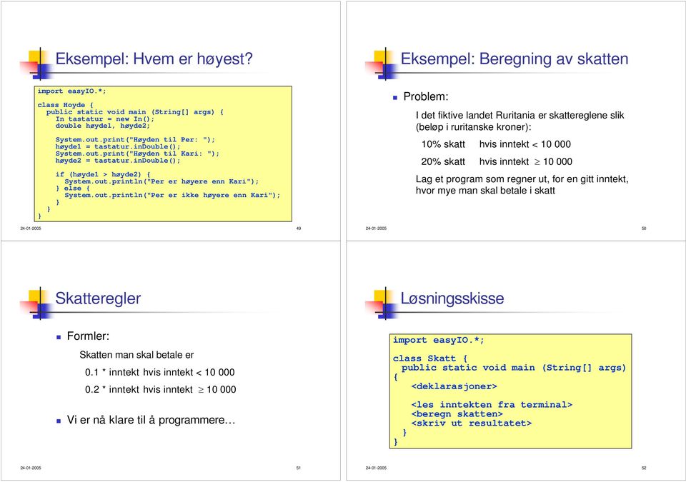 out.println("Per er ikke høyere enn Kari"); 24-01-2005 49 Problem: I det fiktive landet Ruritania er skattereglene slik (beløp i ruritanske kroner): 10% skatt hvis inntekt < 10 000 20% skatt hvis