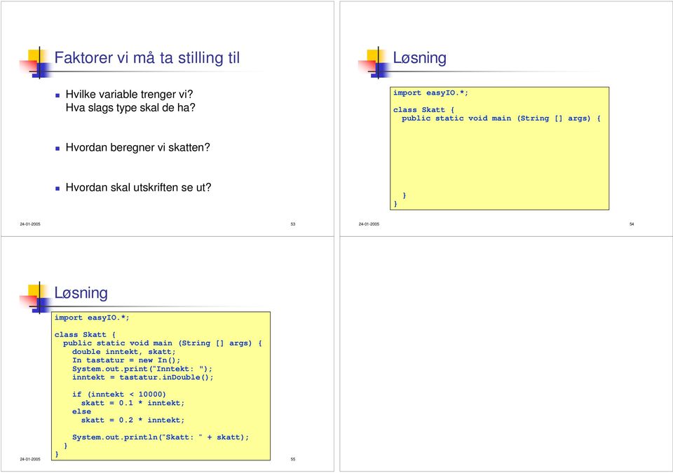 24-01-2005 53 24-01-2005 54 Løsning class Skatt { double inntekt, skatt; In tastatur = new In(); System.out.