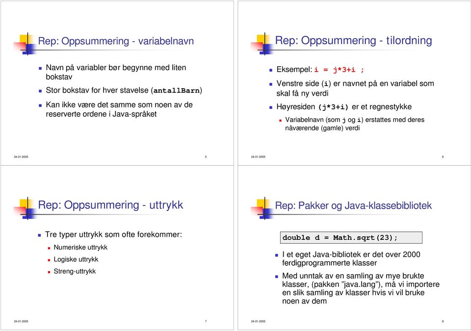 deres nåværende (gamle) verdi 24-01-2005 5 24-01-2005 6 Rep: Oppsummering - uttrykk Rep: Pakker og Java-klassebibliotek Tre typer uttrykk som ofte forekommer: Numeriske uttrykk Logiske uttrykk