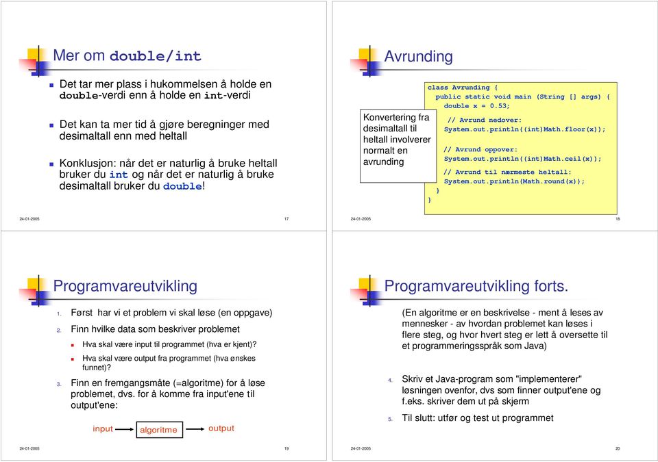 Avrunding Konvertering fra desimaltall til heltall involverer normalt en avrunding class Avrunding { double x = 0.53; // Avrund nedover: System.out.println((int)Math.