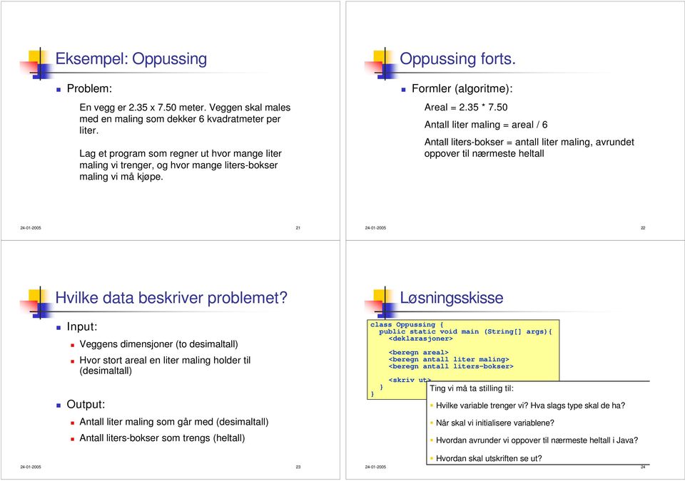 50 Antall liter maling = areal / 6 Antall liters-bokser = antall liter maling, avrundet oppover til nærmeste heltall 24-01-2005 21 24-01-2005 22 Hvilke data beskriver problemet?