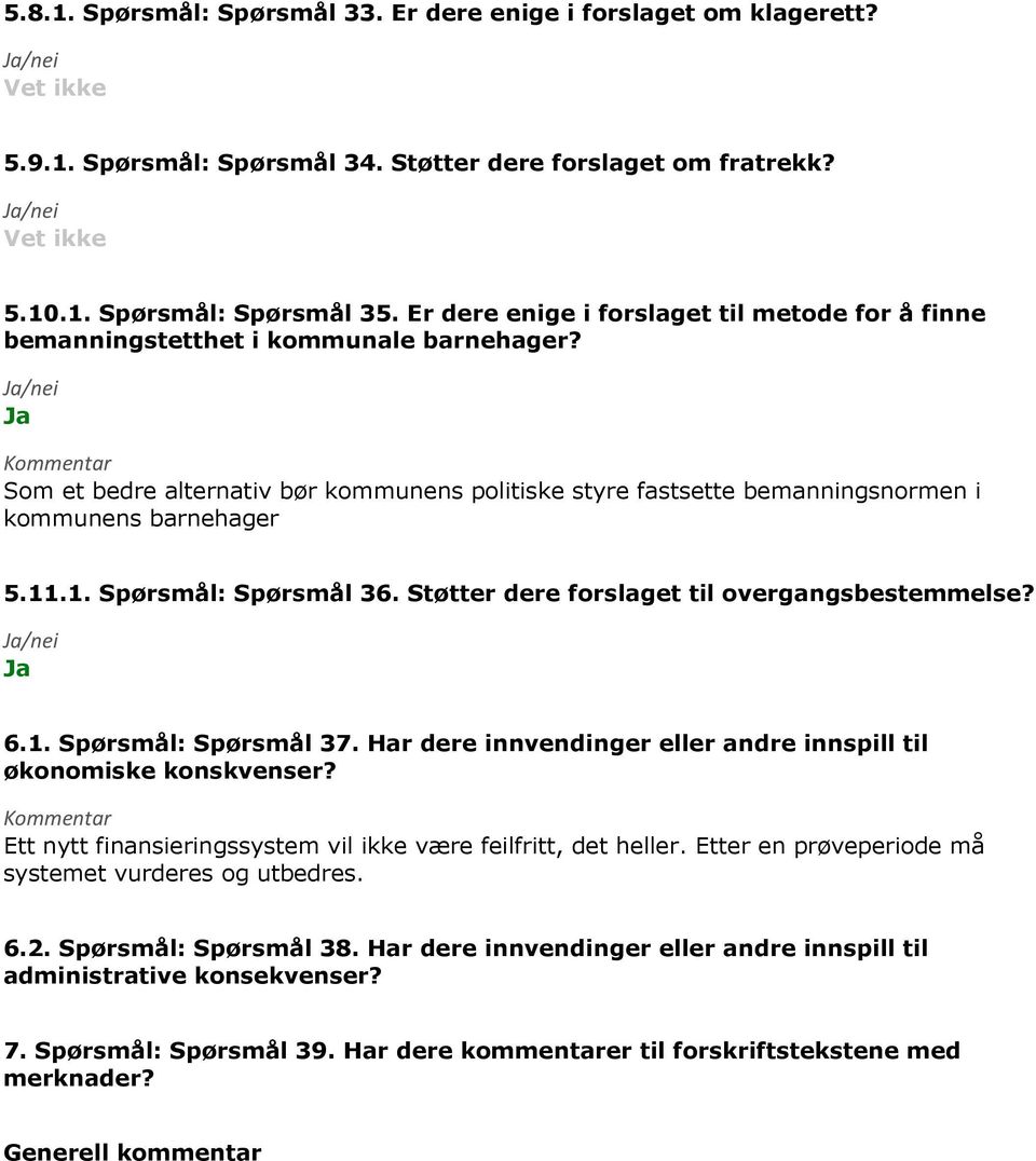 1. Spørsmål: Spørsmål 36. Støtter dere forslaget til overgangsbestemmelse? 6.1. Spørsmål: Spørsmål 37. Har dere innvendinger eller andre innspill til økonomiske konskvenser?