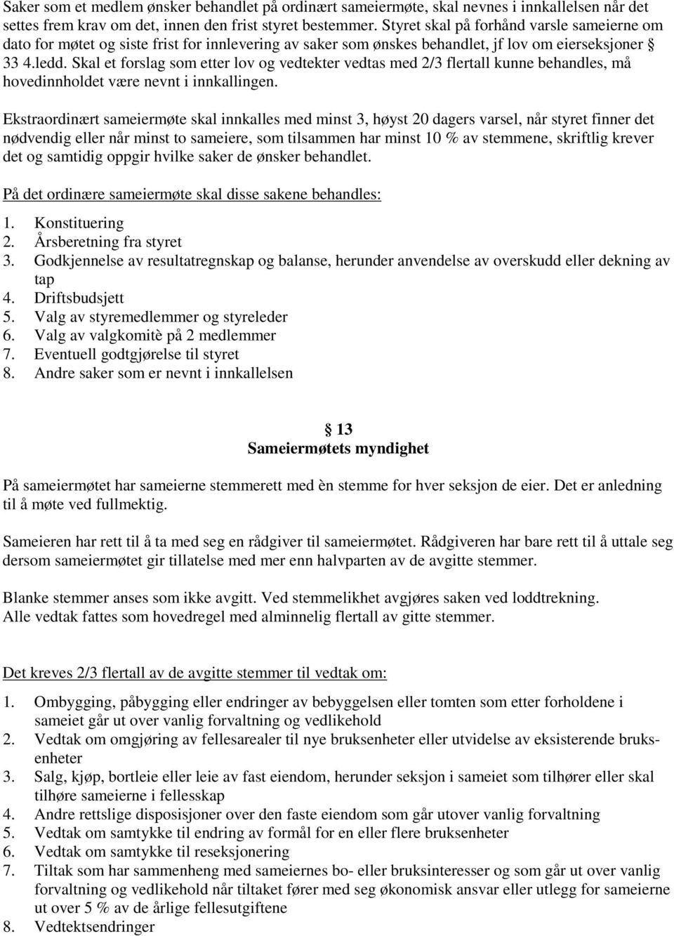 Skal et forslag som etter lov og vedtekter vedtas med 2/3 flertall kunne behandles, må hovedinnholdet være nevnt i innkallingen.