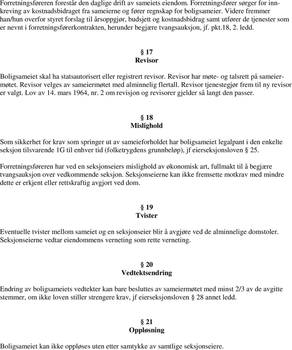 18, 2. ledd. 17 Revisor Boligsameiet skal ha statsautorisert eller registrert revisor. Revisor har møte- og talsrett på sameiermøtet. Revisor velges av sameiermøtet med alminnelig flertall.