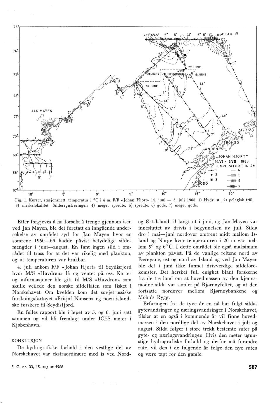 Etter forgjeves å ha forsøkt å trenge gjennom isen ved Jan Mayen, be det foretatt en inngående undersøkese av området syd for Jan Mayen hvor en somrene 195066 hadde påvist betydeige sidemengder i