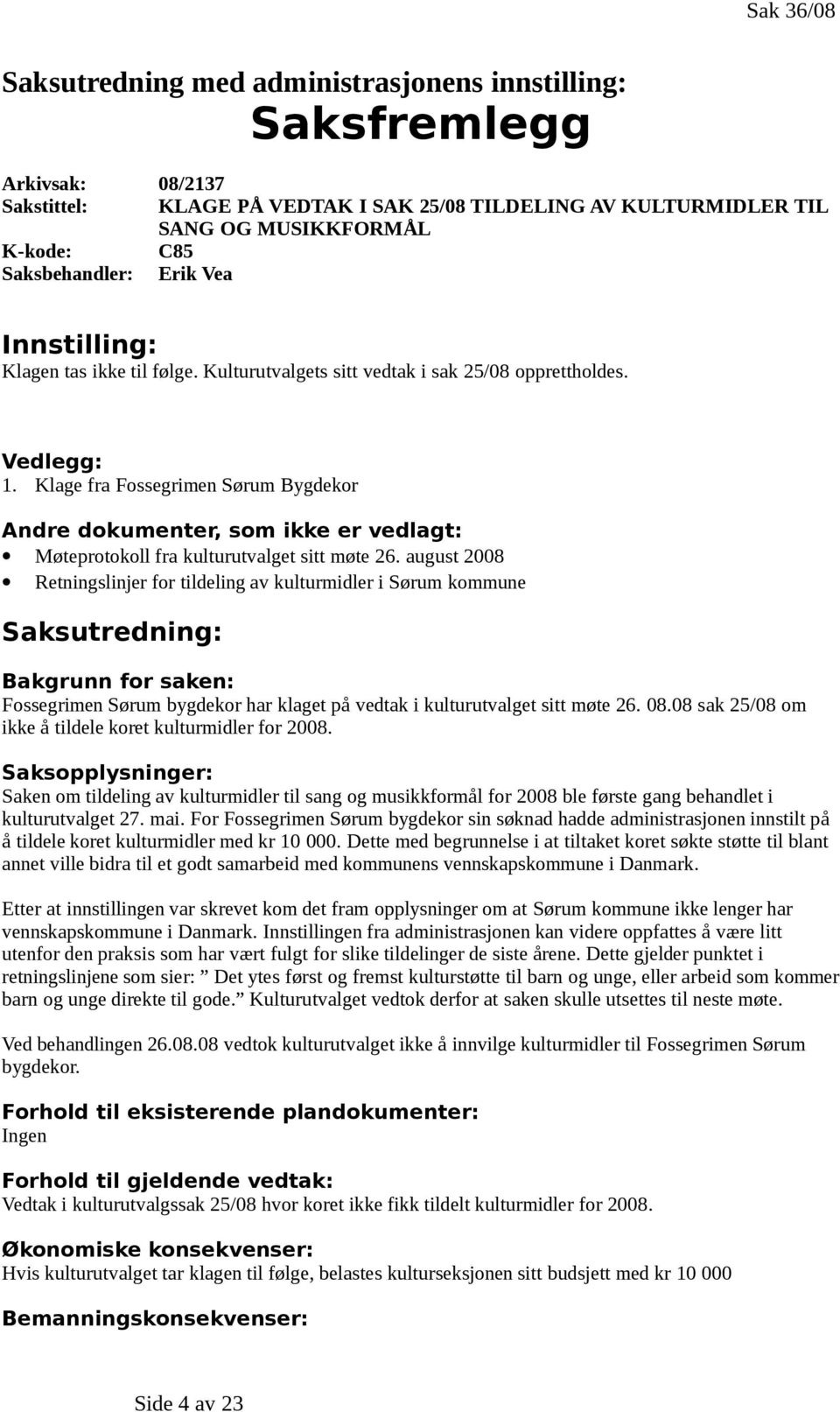 Klage fra Fossegrimen Sørum Bygdekor Andre dokumenter, som ikke er vedlagt: Møteprotokoll fra kulturutvalget sitt møte 26.