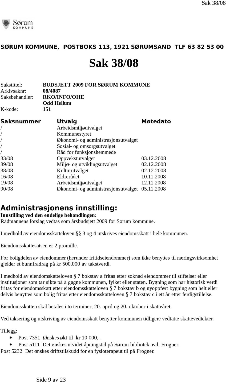 2008 89/08 Miljø- og utviklingsutvalget 02.12.2008 38/08 Kulturutvalget 02.12.2008 16/08 Eldrerådet 10.11.