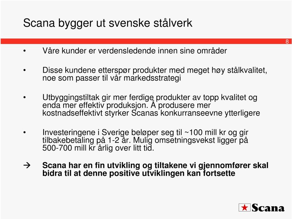 Å produsere mer kostnadseffektivt styrker Scanas konkurranseevne ytterligere Investeringene i Sverige beløper seg til ~100 mill kr og gir tilbakebetaling på