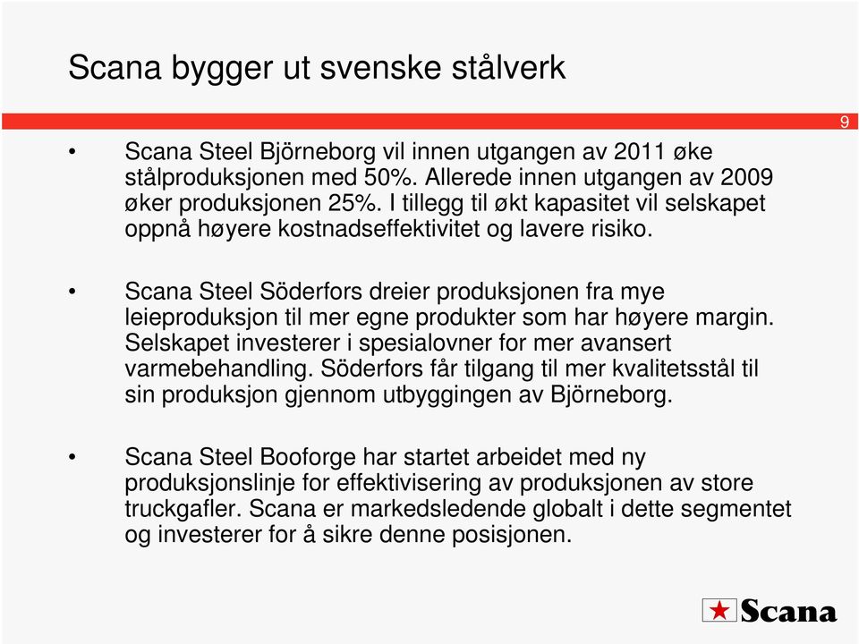 9 Scana Steel Söderfors dreier produksjonen fra mye leieproduksjon til mer egne produkter som har høyere margin. Selskapet investerer i spesialovner for mer avansert varmebehandling.