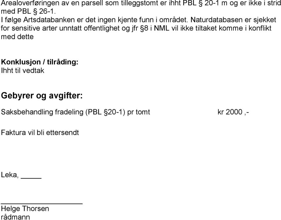 Naturdatabasen er sjekket for sensitive arter unntatt offentlighet og jfr 8 i NML vil ikke tiltaket komme i