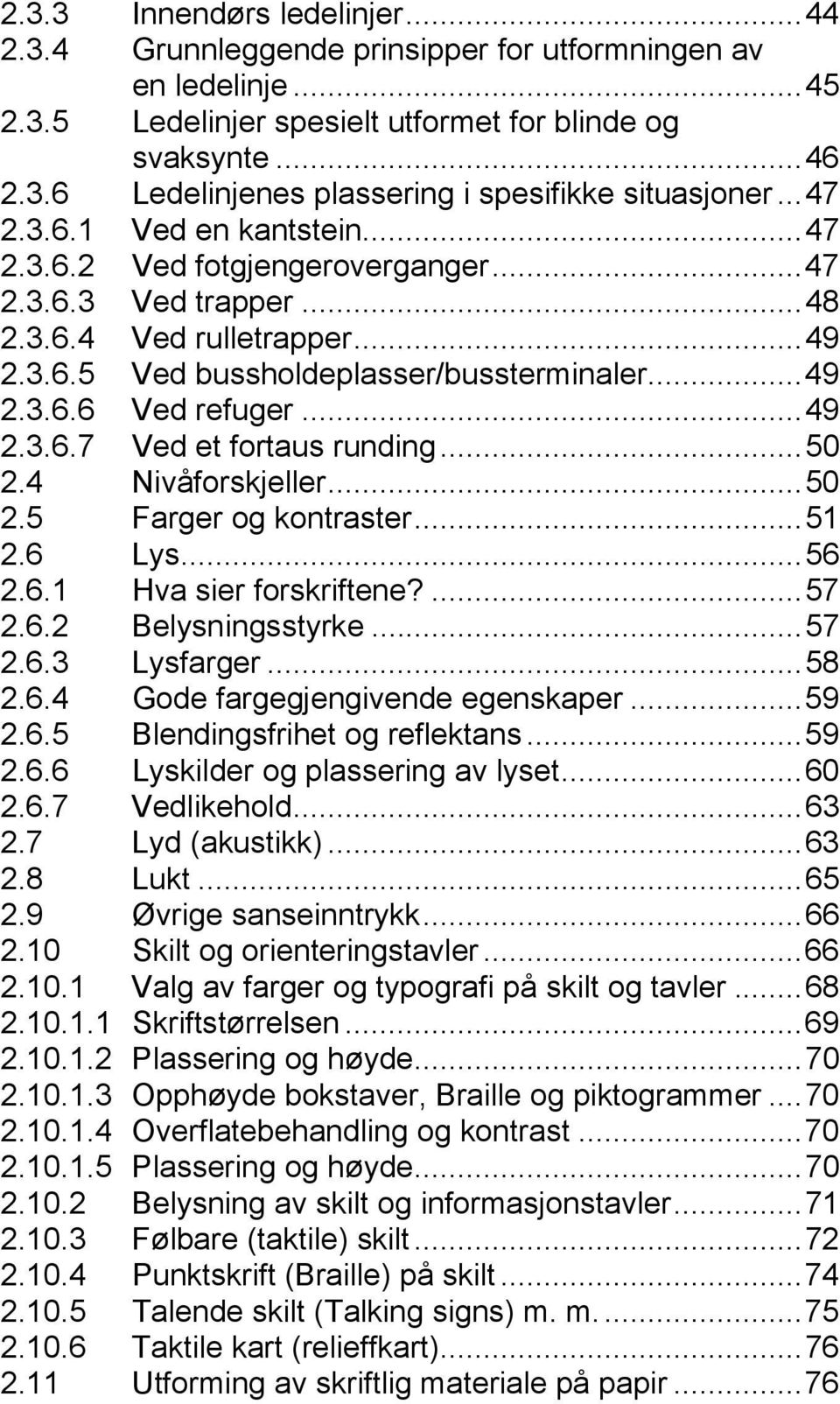 ..49 2.3.6.7 Ved et fortaus runding...50 2.4 Nivåforskjeller...50 2.5 Farger og kontraster...51 2.6 Lys...56 2.6.1 Hva sier forskriftene?...57 2.6.2 Belysningsstyrke...57 2.6.3 Lysfarger...58 2.6.4 Gode fargegjengivende egenskaper.