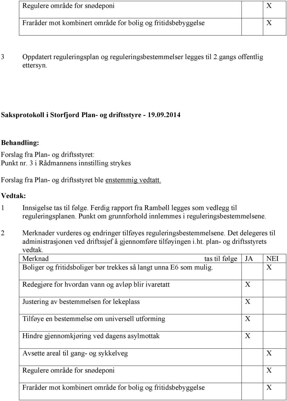 Ferdig rapport fra Rambøll legges som vedlegg til reguleringsplanen. Punkt om grunnforhold innlemmes i reguleringsbestemmelsene. 2 Merknader vurderes og endringer tilføyes reguleringsbestemmelsene.