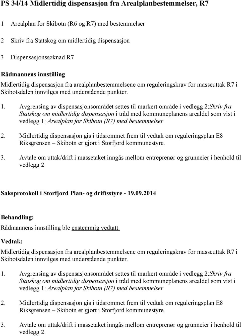 Avgrensing av dispensasjonsområdet settes til markert område i vedlegg 2:Skriv fra Statskog om midlertidig dispensasjon i tråd med kommuneplanens arealdel som vist i vedlegg 1: Arealplan for Skibotn