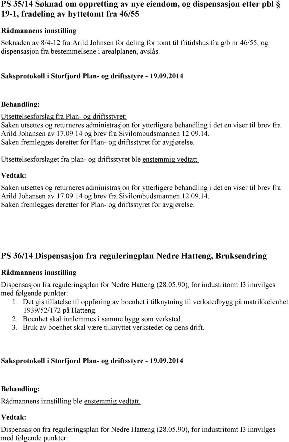 Utsettelsesforslag fra Plan- og driftsstyret: Saken utsettes og returneres administrasjon for ytterligere behandling i det en viser til brev fra Arild Johansen av 17.09.