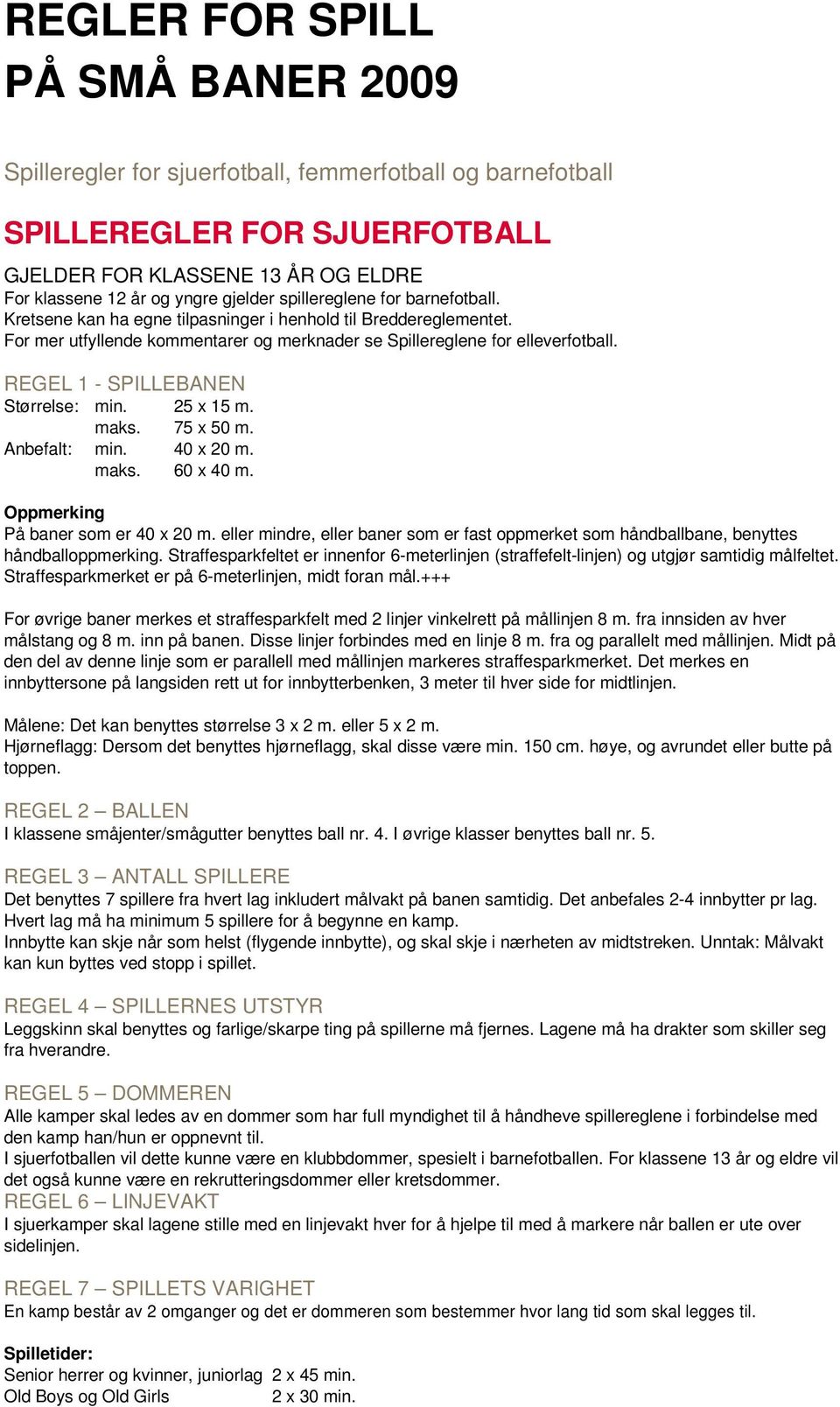 REGEL 1 - SPILLEBANEN Størrelse: min. 25 x 15 m. maks. 75 x 50 m. Anbefalt: min. 40 x 20 m. maks. 60 x 40 m. Oppmerking På baner som er 40 x 20 m.