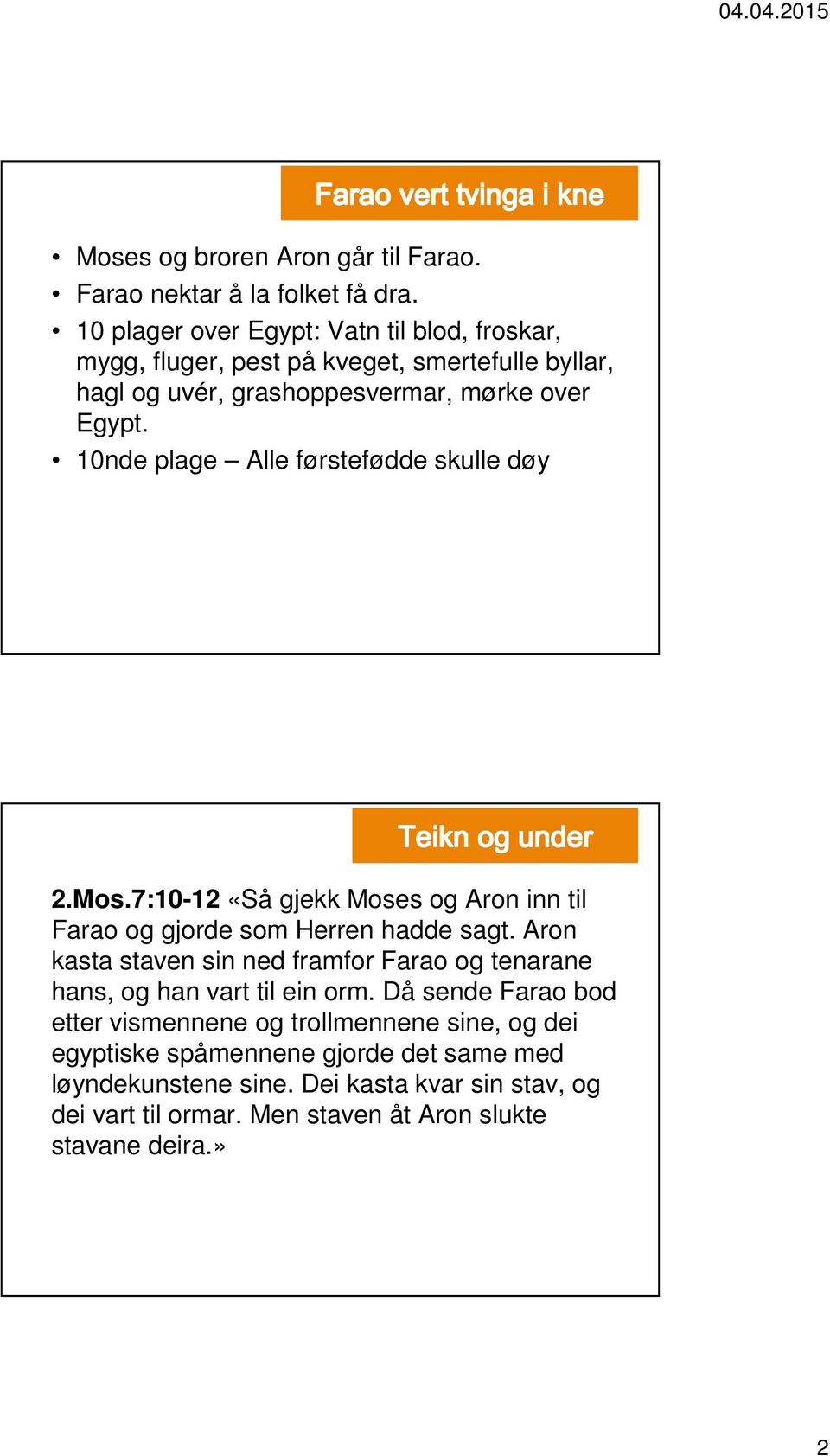 10nde plage Alle førstefødde skulle døy 2.Mos.7:10-12 «Så gjekk Moses og Aron inn til Farao og gjorde som Herren hadde sagt.