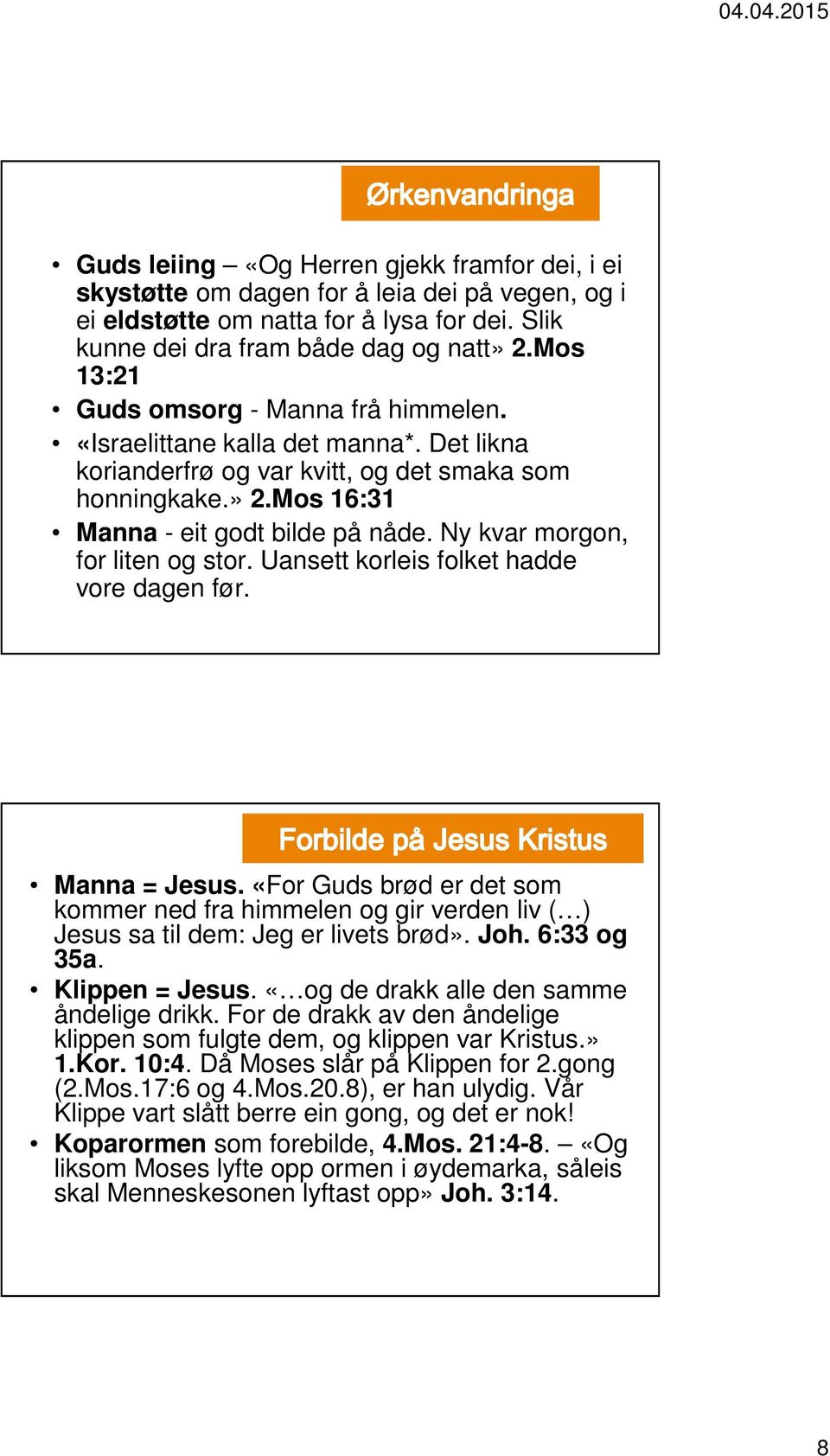 Ny kvar morgon, for liten og stor. Uansett korleis folket hadde vore dagen før. Manna = Jesus.