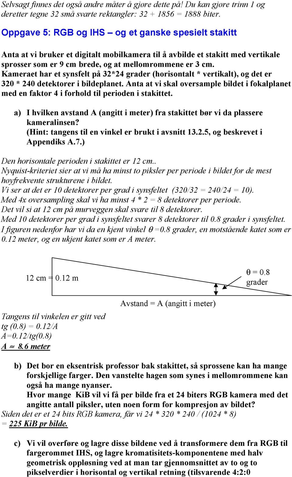 Kameraet har et synsfelt på 32*24 grader (horisontalt * vertikalt), og det er 320 * 240 detektorer i bildeplanet.