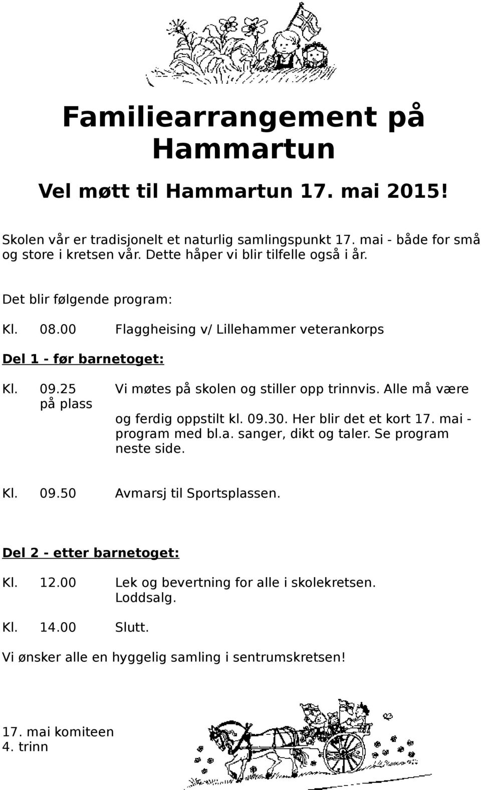 25 Vi møtes på skolen og stiller opp trinnvis. Alle må være på plass og ferdig oppstilt kl. 09.30. Her blir det et kort 17. mai - program med bl.a. sanger, dikt og taler.