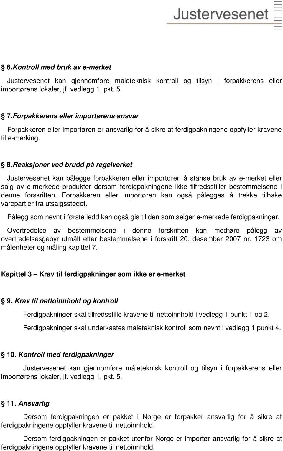 Reaksjoner ved brudd på regelverket Justervesenet kan pålegge forpakkeren eller importøren å stanse bruk av e-merket eller salg av e-merkede produkter dersom ferdigpakningene ikke tilfredsstiller