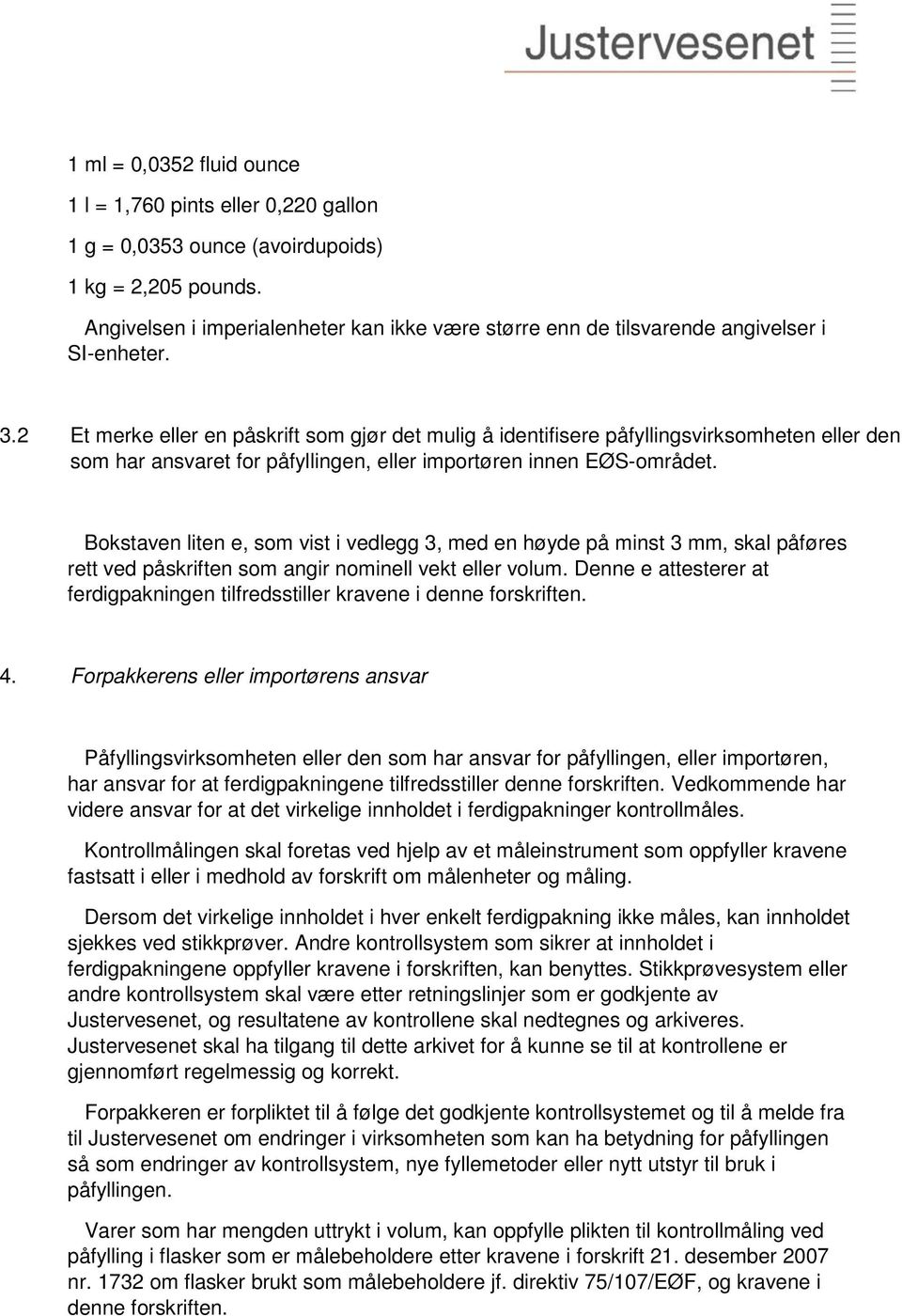 2 Et merke eller en påskrift som gjør det mulig å identifisere påfyllingsvirksomheten eller den som har ansvaret for påfyllingen, eller importøren innen EØS-området.