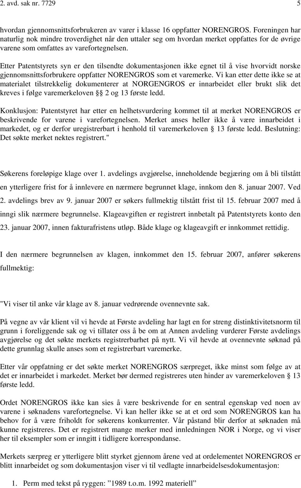 Etter Patentstyrets syn er den tilsendte dokumentasjonen ikke egnet til å vise hvorvidt norske gjennomsnittsforbrukere oppfatter NORENGROS som et varemerke.