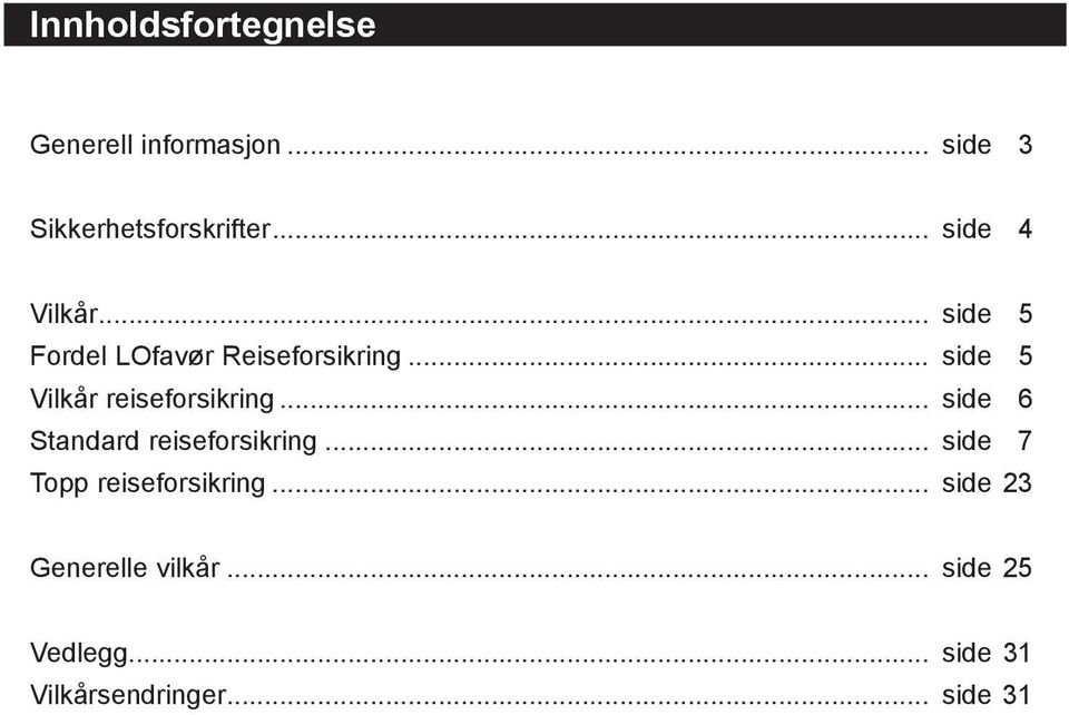 .. side 5 Vilkår reiseforsikring... side 6 Standard reiseforsikring.