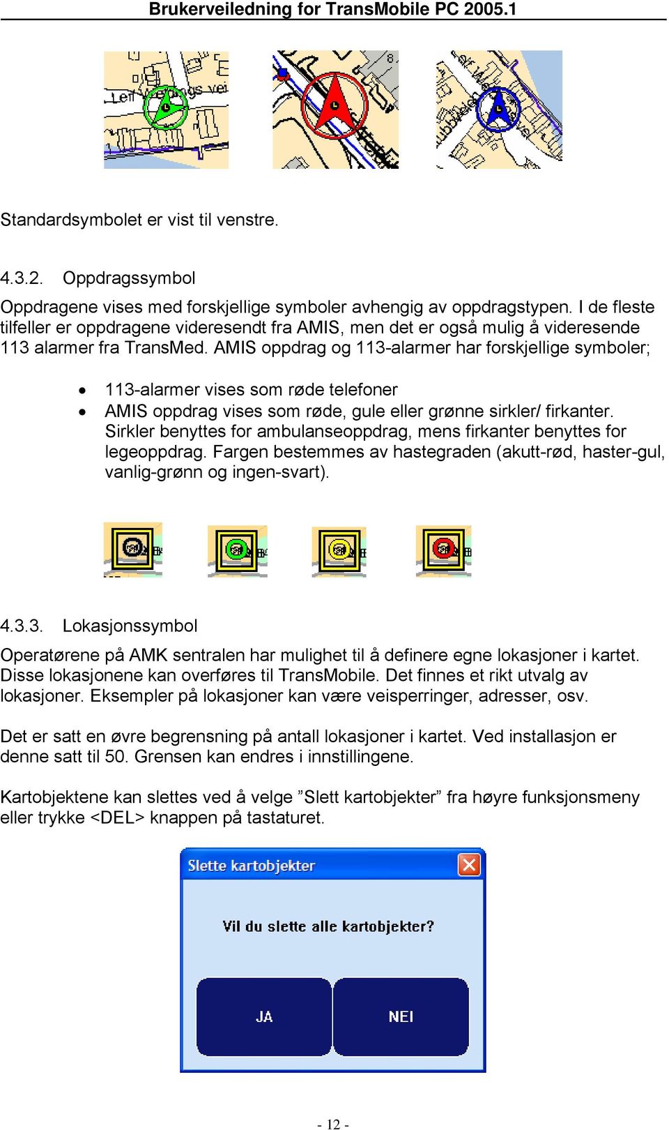 AMIS oppdrag og 113-alarmer har forskjellige symboler; 113-alarmer vises som røde telefoner AMIS oppdrag vises som røde, gule eller grønne sirkler/ firkanter.