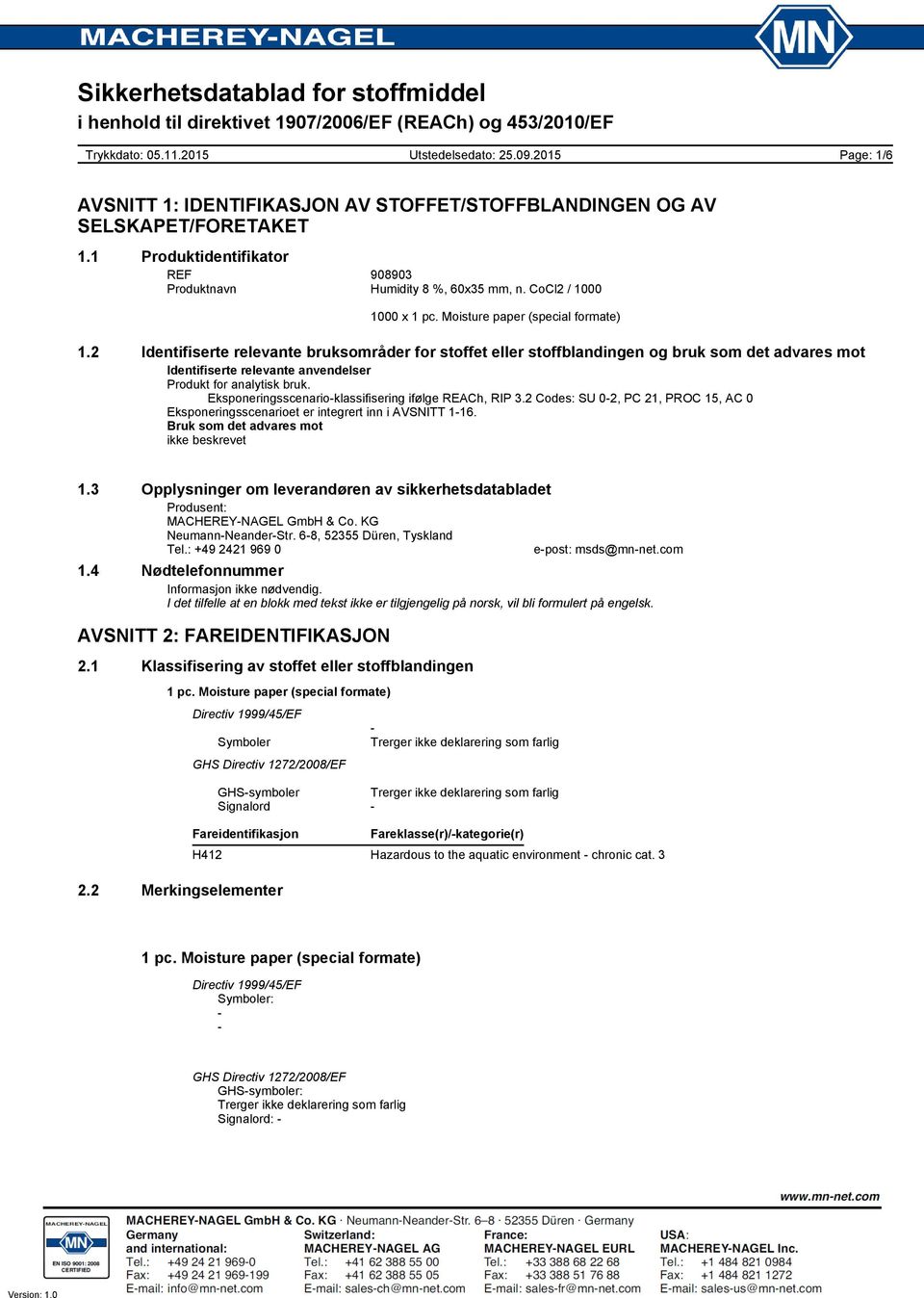 Eksponeringsscenario-klassifisering ifølge REACh, RIP 3.2 Codes: SU 0-2, PC 21, PROC 15, AC 0 Eksponeringsscenarioet er integrert inn i AVSNITT 1-16. Bruk som det advares mot ikke beskrevet 1.