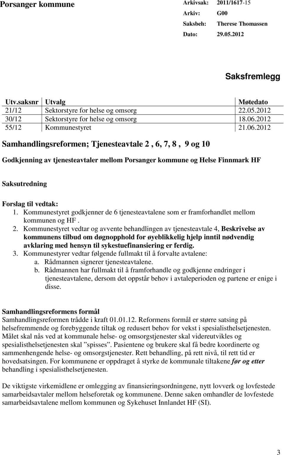 Kommunestyret godkjenner de 6 tjenesteavtalene som er framforhandlet mellom kommunen og HF. 2.