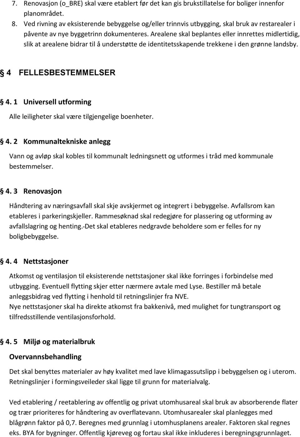 Arealene skal beplantes eller innrettes midlertidig, slik at arealene bidrar til å understøtte de identitetsskapende trekkene i den grønne landsby. 4 FELLESBESTEMMELSER 4.