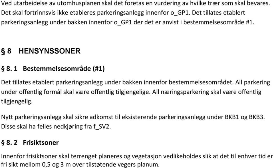 1 Bestemmelsesområde (#1) Det tillates etablert parkeringsanlegg under bakken innenfor bestemmelsesområdet. All parkering under offentlig formål skal være offentlig tilgjengelige.