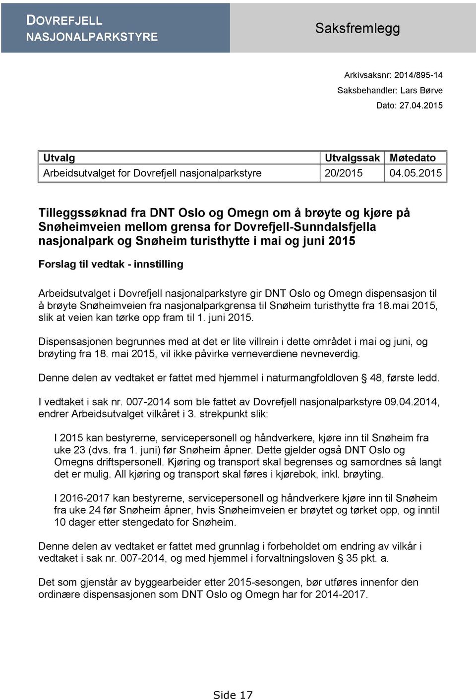 innstilling Arbeidsutvalget i Dovrefjell nasjonalparkstyre gir DNT Oslo og Omegn dispensasjon til å brøyte Snøheimveien fra nasjonalparkgrensa til Snøheim turisthytte fra 18.